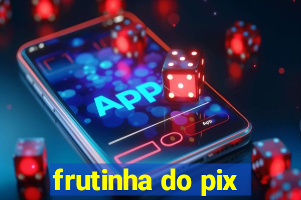 frutinha do pix